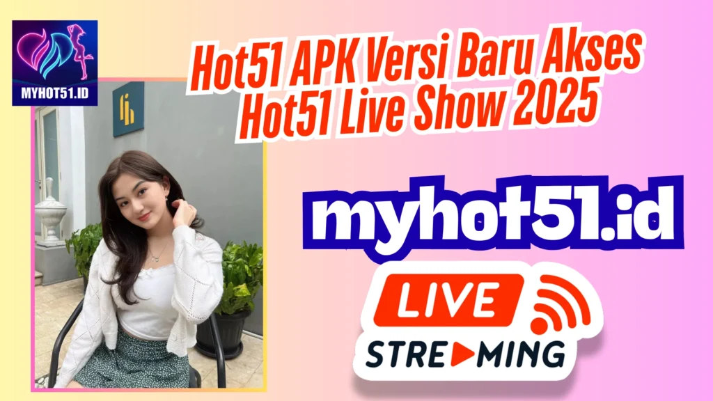 Hot51 APK 2025 Akses Live Tanpa Batas