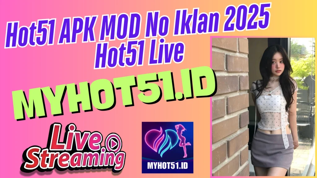 Hot51 APK 2025 Download Live Tanpa Batas