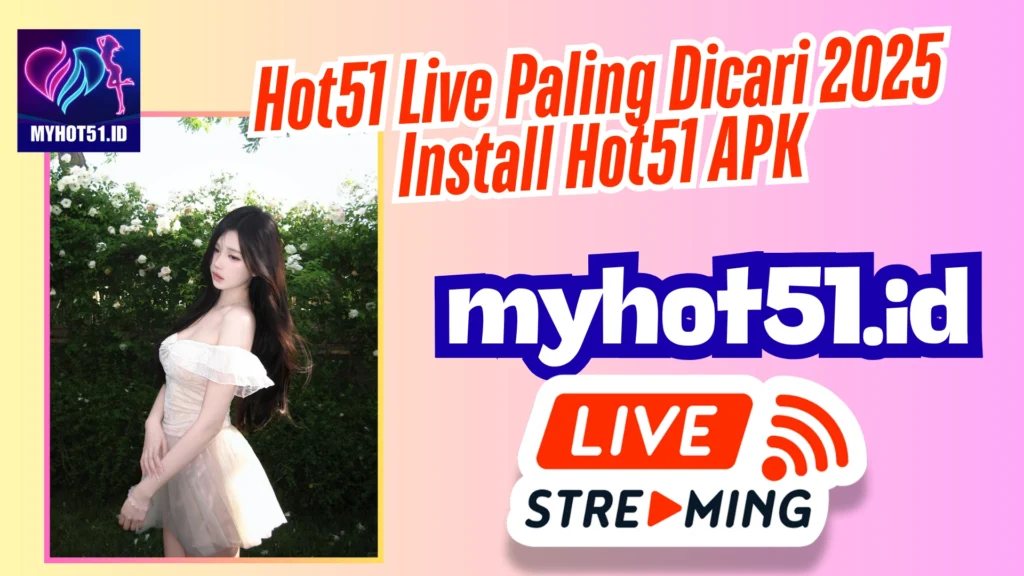 Hot51 APK 2025 Live Streaming Tanpa Batas