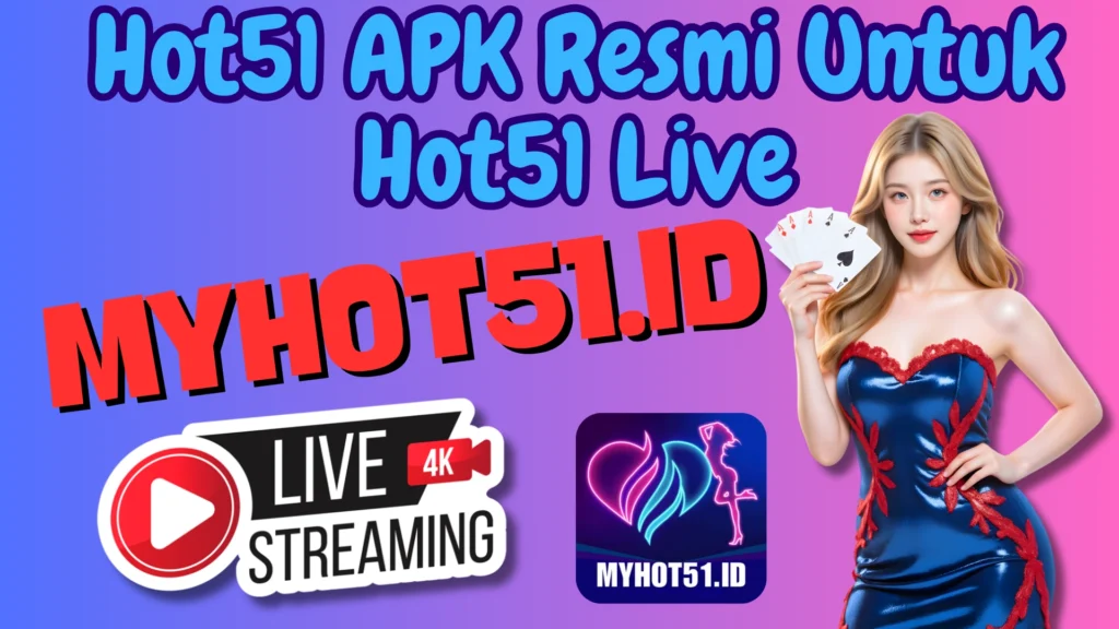 Hot51 APK Live 2025 Unduh Cepat Sekarang