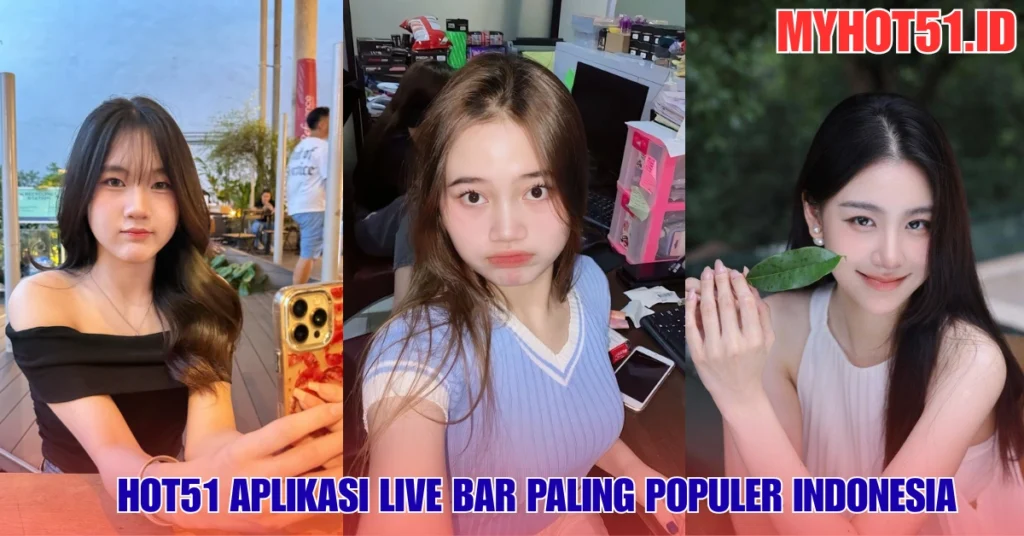 Hot51 Aplikasi Live Bar Paling Populer Indonesia